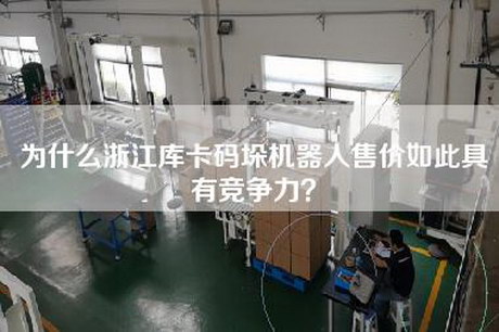 为什么浙江库卡码垛机器人售价如此具有竞争力？