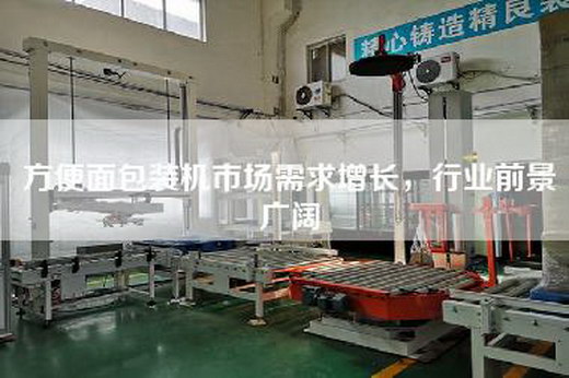 方便面包装机市场需求增长,行业前景广阔