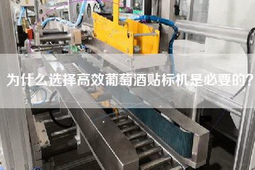 为什么选择高效葡萄酒贴标机是必要的？